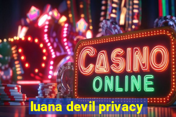 luana devil privacy